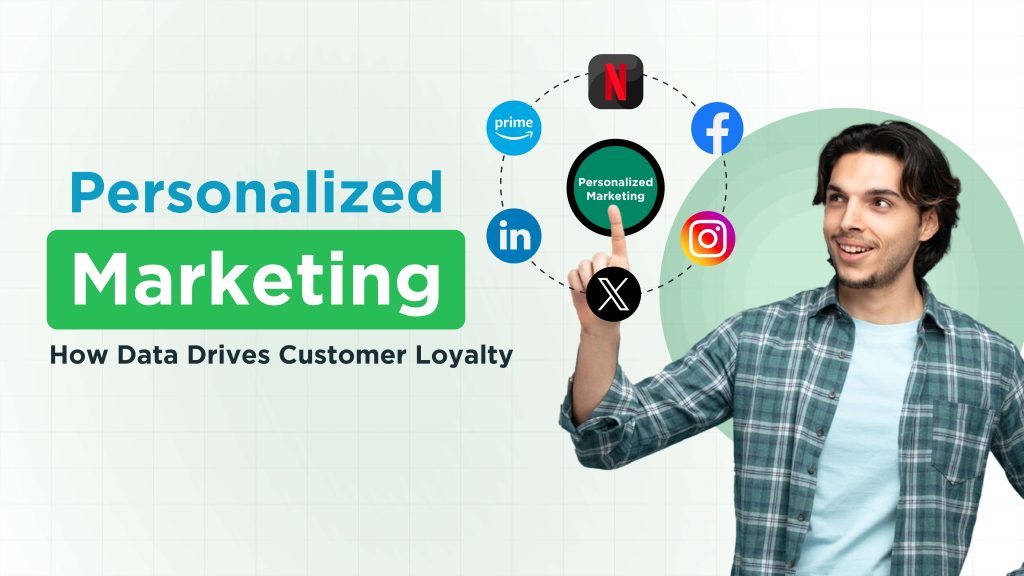 Personalized Marketing: How Data Drives Customer Loyalty